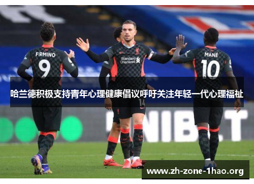 哈兰德积极支持青年心理健康倡议呼吁关注年轻一代心理福祉 哈兰德积极支持青年心理健康倡议呼吁关注年轻一代心理福祉