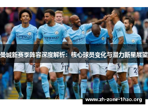 曼城新赛季阵容深度解析:核心球员变化与潜力新星展望 曼城新赛季阵容深度解析:核心球员变化与潜力新星展望