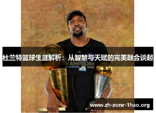 杜兰特篮球生涯解析：从智慧与天赋的完美融合谈起