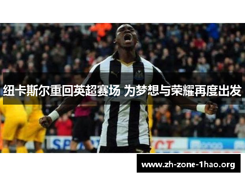 纽卡斯尔重回英超赛场 为梦想与荣耀再度出发 纽卡斯尔重回英超赛场 为梦想与荣耀再度出发