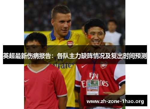 英超最新伤病报告:各队主力缺阵情况及复出时间预测 英超最新伤病报告:各队主力缺阵情况及复出时间预测