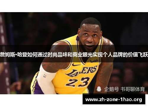 詹姆斯·哈登如何通过时尚品味和商业眼光实现个人品牌的价值飞跃