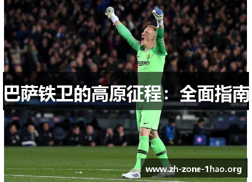 巴萨铁卫的高原征程:全面指南 巴萨铁卫的高原征程:全面指南