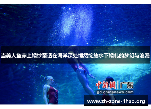 当美人鱼穿上婚纱童话在海洋深处悄然绽放水下婚礼的梦幻与浪漫 当美人鱼穿上婚纱童话在海洋深处悄然绽放水下婚礼的梦幻与浪漫