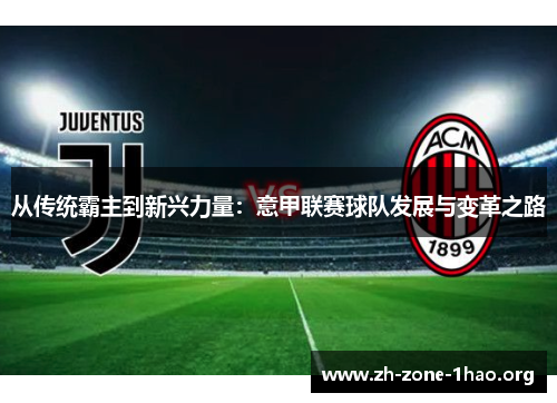 从传统霸主到新兴力量:意甲联赛球队发展与变革之路 从传统霸主到新兴力量:意甲联赛球队发展与变革之路