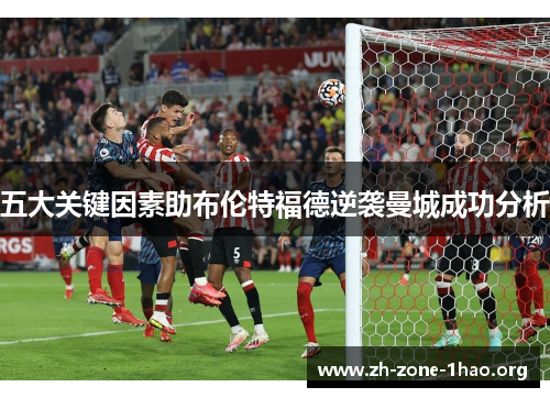 五大关键因素助布伦特福德逆袭曼城成功分析 五大关键因素助布伦特福德逆袭曼城成功分析