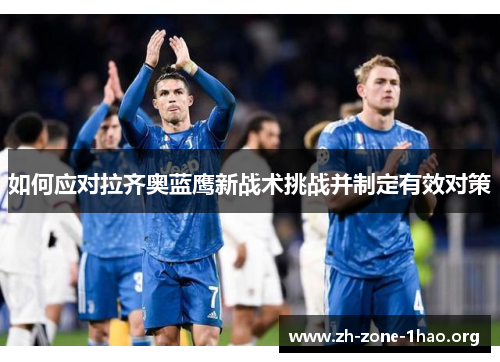 如何应对拉齐奥蓝鹰新战术挑战并制定有效对策