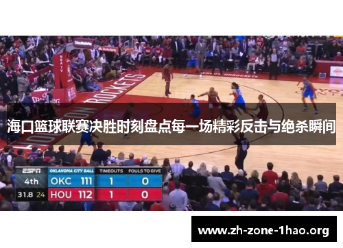 海口篮球联赛决胜时刻盘点每一场精彩反击与绝杀瞬间 海口篮球联赛决胜时刻盘点每一场精彩反击与绝杀瞬间