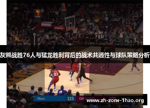 灰熊战胜76人与猛龙胜利背后的战术共通性与球队策略分析 灰熊战胜76人与猛龙胜利背后的战术共通性与球队策略分析