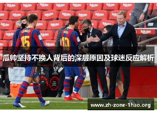 瓜帅坚持不换人背后的深层原因及球迷反应解析