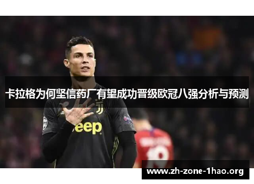 卡拉格为何坚信药厂有望成功晋级欧冠八强分析与预测