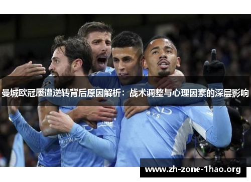 曼城欧冠屡遭逆转背后原因解析:战术调整与心理因素的深层影响 曼城欧冠屡遭逆转背后原因解析:战术调整与心理因素的深层影响