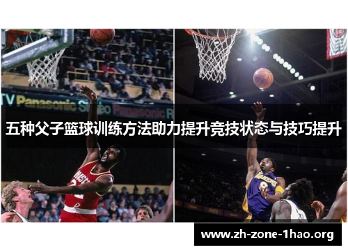 五种父子篮球训练方法助力提升竞技状态与技巧提升 五种父子篮球训练方法助力提升竞技状态与技巧提升