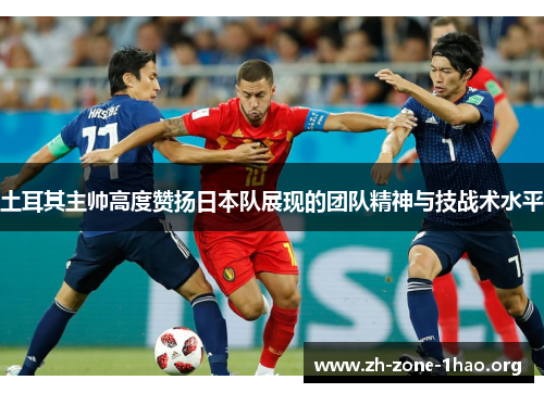 土耳其主帅高度赞扬日本队展现的团队精神与技战术水平