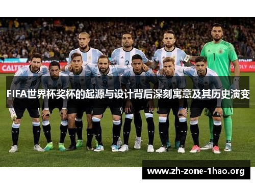 FIFA世界杯奖杯的起源与设计背后深刻寓意及其历史演变
