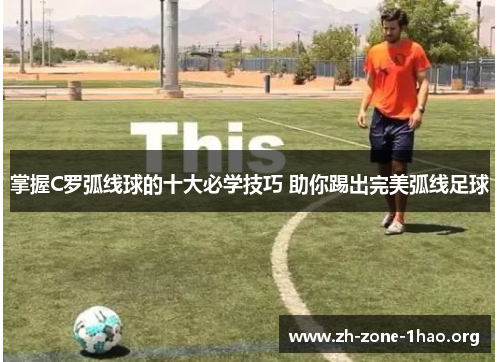 掌握C罗弧线球的十大必学技巧 助你踢出完美弧线足球