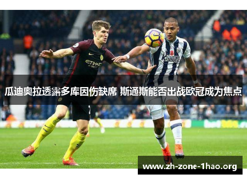 瓜迪奥拉透露多库因伤缺席 斯通斯能否出战欧冠成为焦点 瓜迪奥拉透露多库因伤缺席 斯通斯能否出战欧冠成为焦点