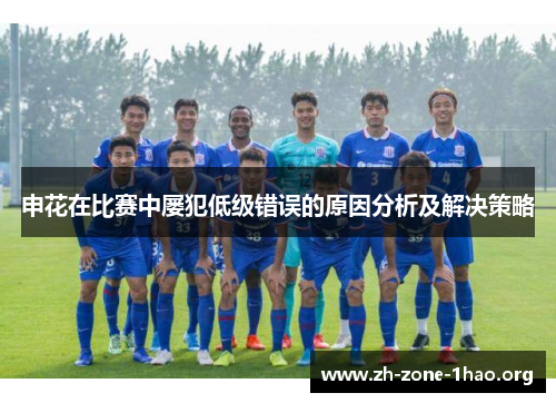 申花在比赛中屡犯低级错误的原因分析及解决策略 申花在比赛中屡犯低级错误的原因分析及解决策略