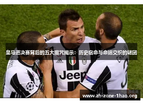 皇马进决赛背后的五大魔咒揭示：历史宿命与命运交织的谜团