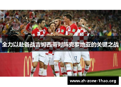全力以赴备战吉姆西蒂对阵克罗地亚的关键之战 全力以赴备战吉姆西蒂对阵克罗地亚的关键之战