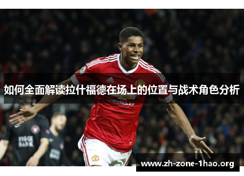 如何全面解读拉什福德在场上的位置与战术角色分析