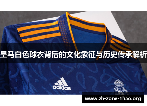 皇马白色球衣背后的文化象征与历史传承解析