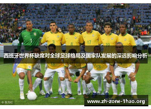 西班牙世界杯缺席对全球足球格局及国家队发展的深远影响分析