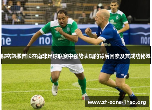 解密凯撒酋长在南非足球联赛中强势表现的背后因素及其成功秘笈