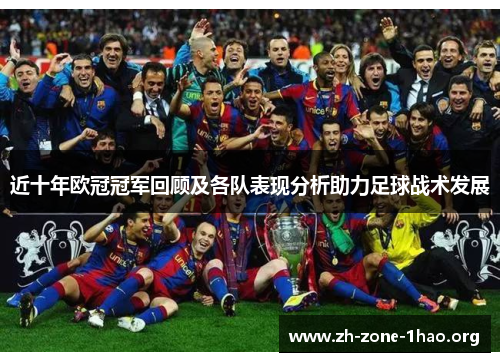 近十年欧冠冠军回顾及各队表现分析助力足球战术发展