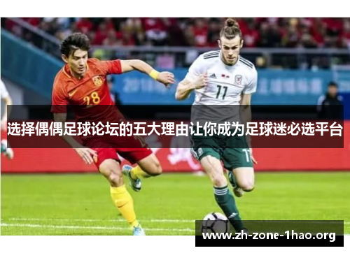选择偶偶足球论坛的五大理由让你成为足球迷必选平台 选择偶偶足球论坛的五大理由让你成为足球迷必选平台