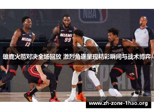 雄鹿火箭对决全场回放 激烈角逐呈现精彩瞬间与战术博弈 雄鹿火箭对决全场回放 激烈角逐呈现精彩瞬间与战术博弈