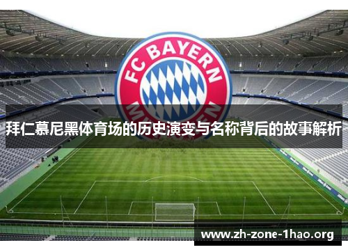 拜仁慕尼黑体育场的历史演变与名称背后的故事解析