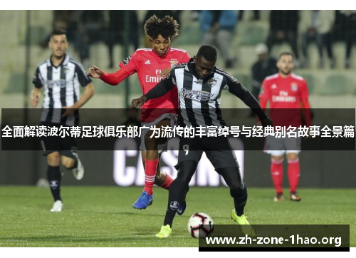 全面解读波尔蒂足球俱乐部广为流传的丰富绰号与经典别名故事全景篇 全面解读波尔蒂足球俱乐部广为流传的丰富绰号与经典别名故事全景篇