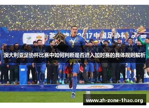 澳大利亚足协杯比赛中如何判断是否进入加时赛的具体规则解析